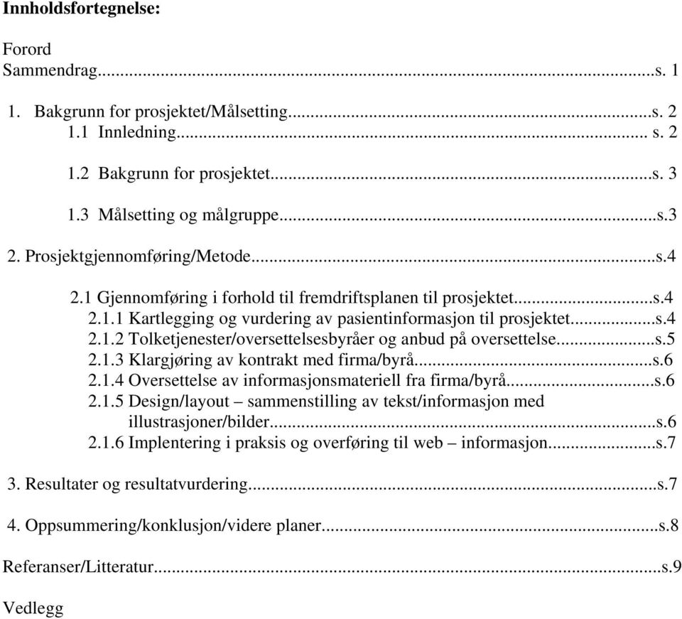 ..s.5 2.1.3 Klargjøring av kontrakt med firma/byrå...s.6 2.1.4 Oversettelse av informasjonsmateriell fra firma/byrå...s.6 2.1.5 Design/layout sammenstilling av tekst/informasjon med illustrasjoner/bilder.