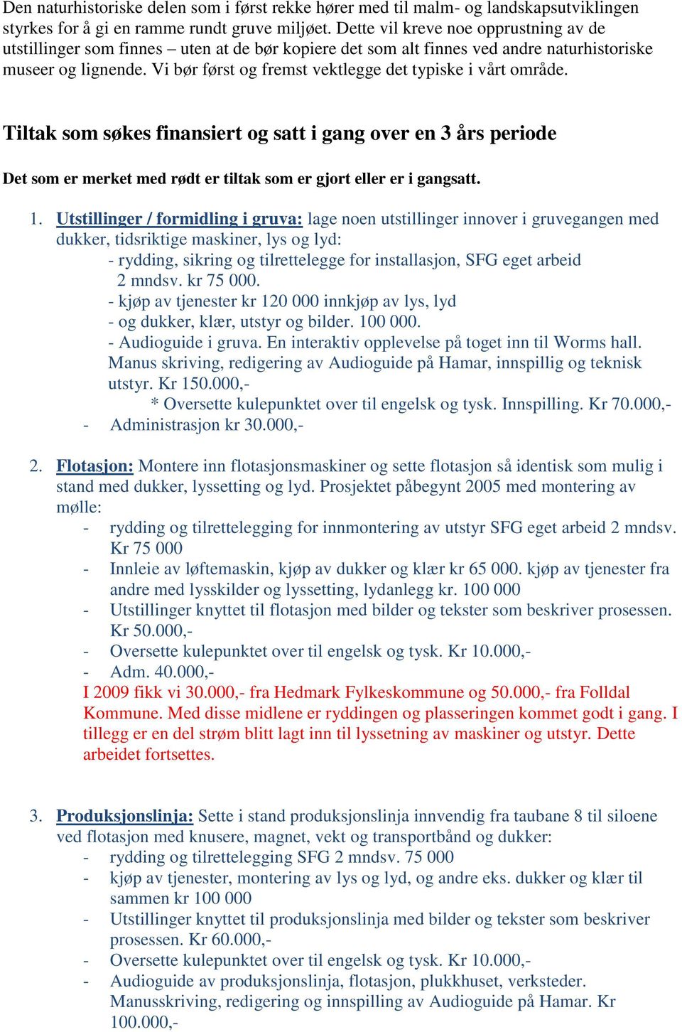 Vi bør først og fremst vektlegge det typiske i vårt område. Tiltak som søkes finansiert og satt i gang over en 3 års periode Det som er merket med rødt er tiltak som er gjort eller er i gangsatt. 1.