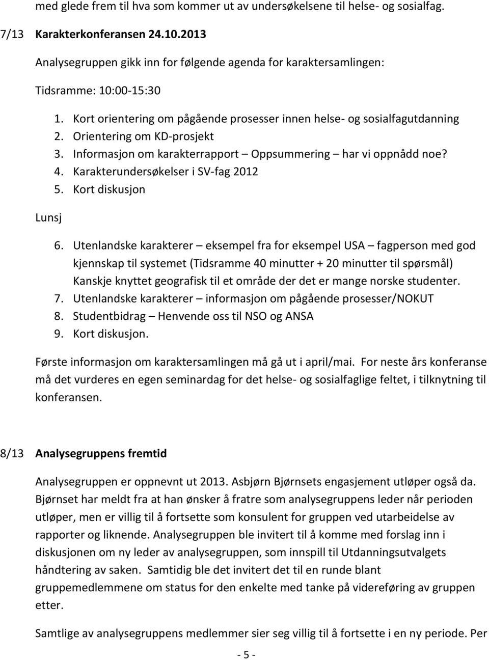 Orientering om KD-prosjekt 3. Informasjon om karakterrapport Oppsummering har vi oppnådd noe? 4. Karakterundersøkelser i SV-fag 2012 5. Kort diskusjon 6.