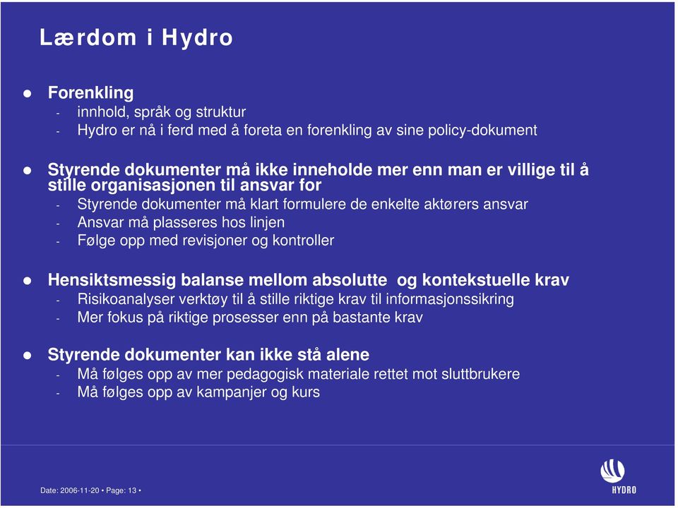 kontroller Hensiktsmessig balanse mellom absolutte og kontekstuelle krav - Risikoanalyser verktøy til å stille riktige krav til informasjonssikring - Mer fokus på riktige prosesser