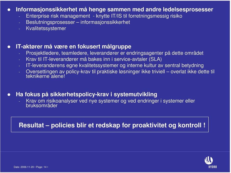 (SLA) - IT-leverandørens egne kvalitetssystemer og interne kultur av sentral betydning - Oversettingen av policy-krav til praktiske løsninger ikke triviell overlat ikke dette til teknikerne alene!