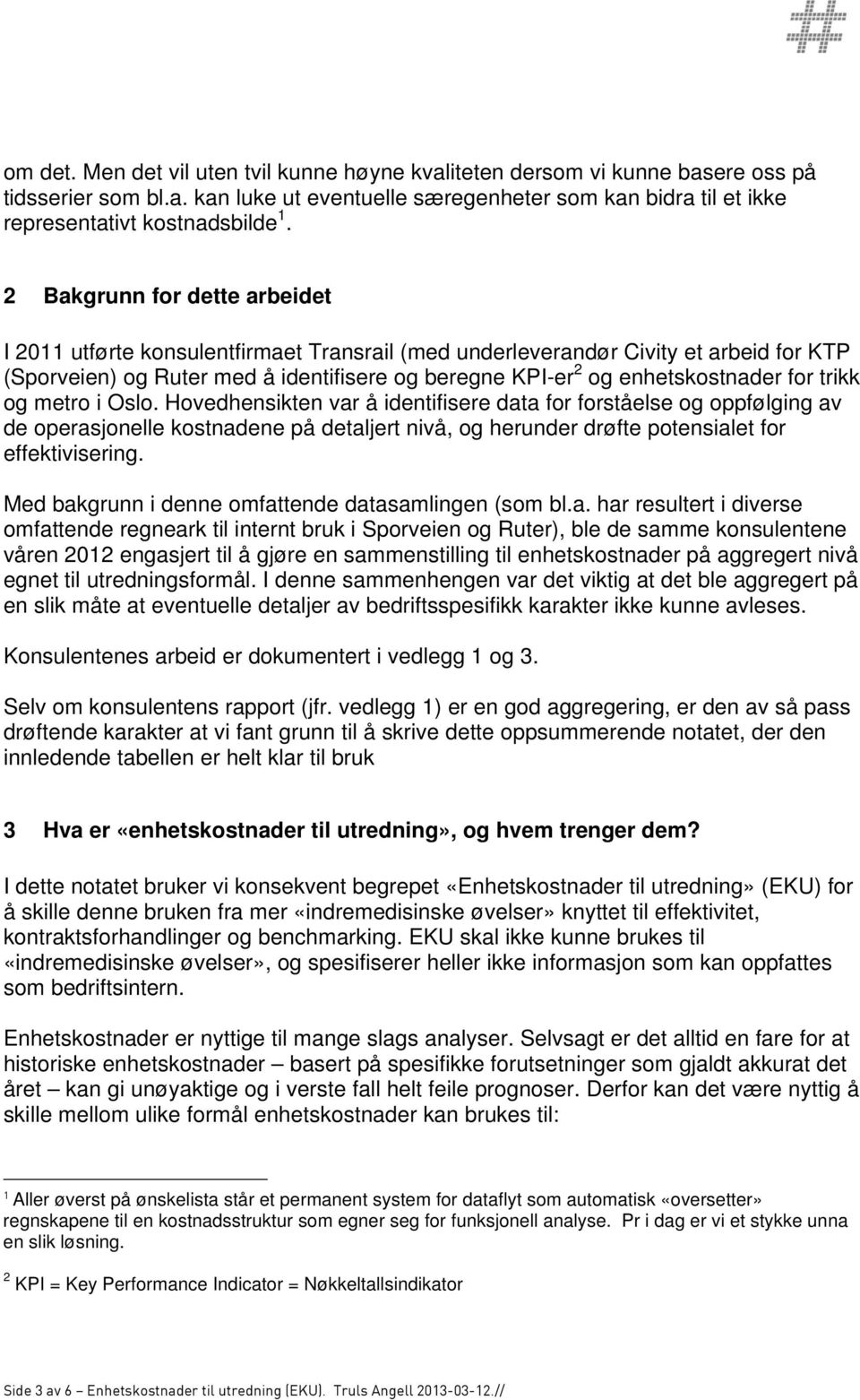 for trikk og metro i Oslo. Hovedhensikten var å identifisere data for forståelse og oppfølging av de operasjonelle kostnadene på detaljert nivå, og herunder drøfte potensialet for effektivisering.