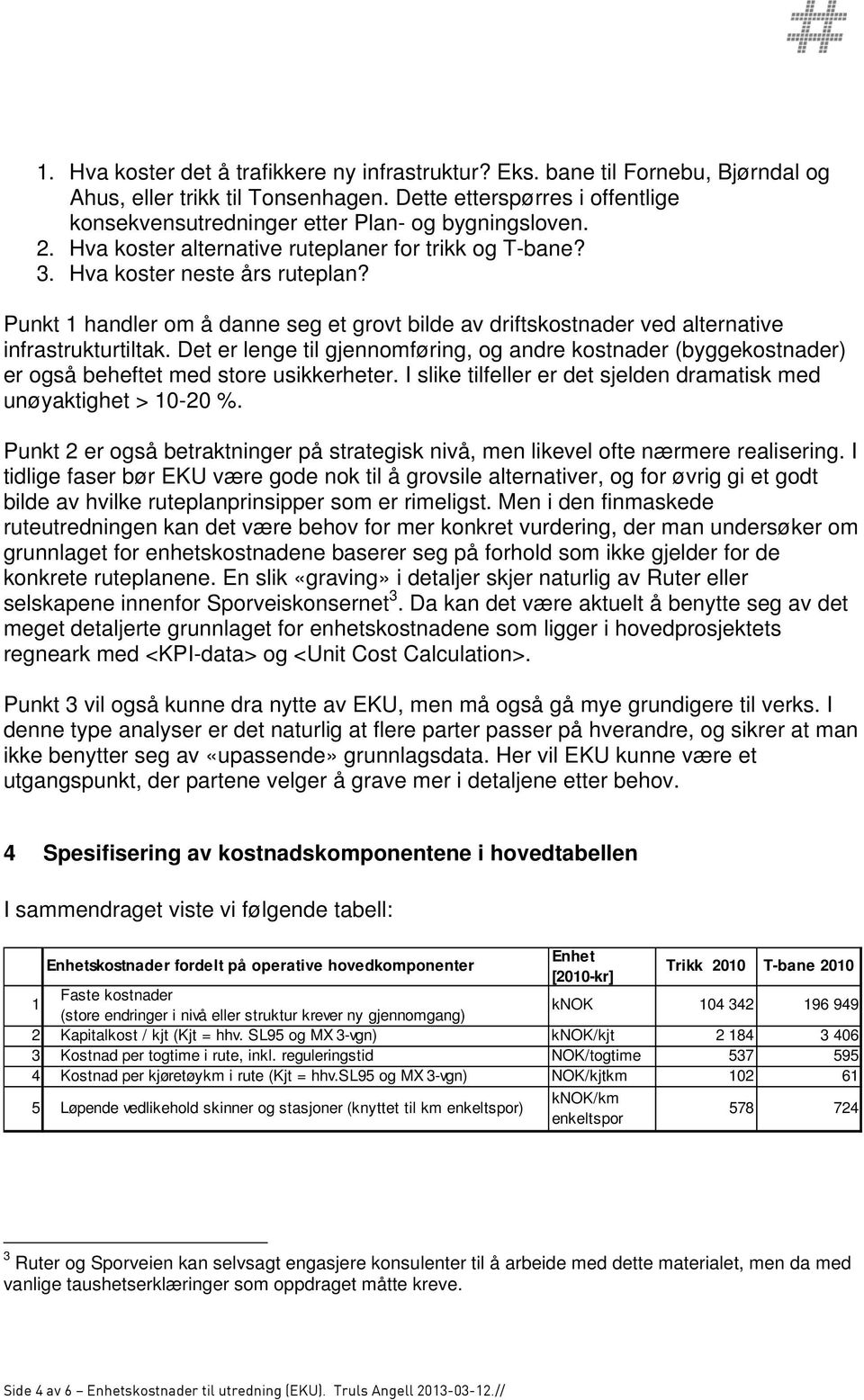 Punkt 1 handler om å danne seg et grovt bilde av driftskostnader ved alternative infrastrukturtiltak.