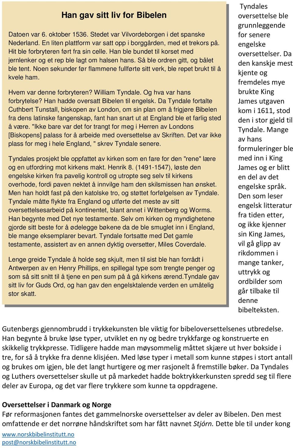 Noen sekunder før flammene fullførte sitt verk, ble repet brukt til å kvele ham. Hvem var denne forbryteren? William Tyndale. Og hva var hans forbrytelse? Han hadde oversatt Bibelen til engelsk.