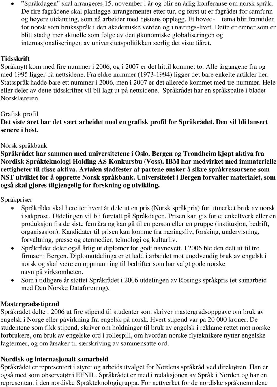 Et hoved- tema blir framtiden for norsk som bruksspråk i den akademiske verden og i nærings-livet.