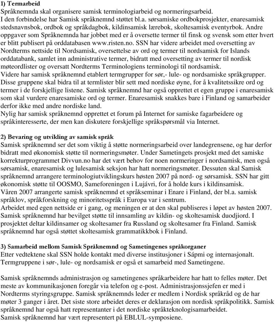 SSN har videre arbeidet med oversetting av Nordterms nettside til Nordsamisk, oversettelse av ord og termer til nordsamisk for Islands orddatabank, samlet inn administrative termer, bidratt med