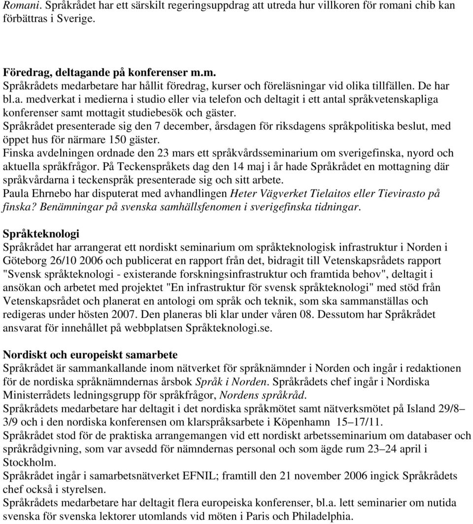 Språkrådet presenterade sig den 7 december, årsdagen för riksdagens språkpolitiska beslut, med öppet hus för närmare 150 gäster.