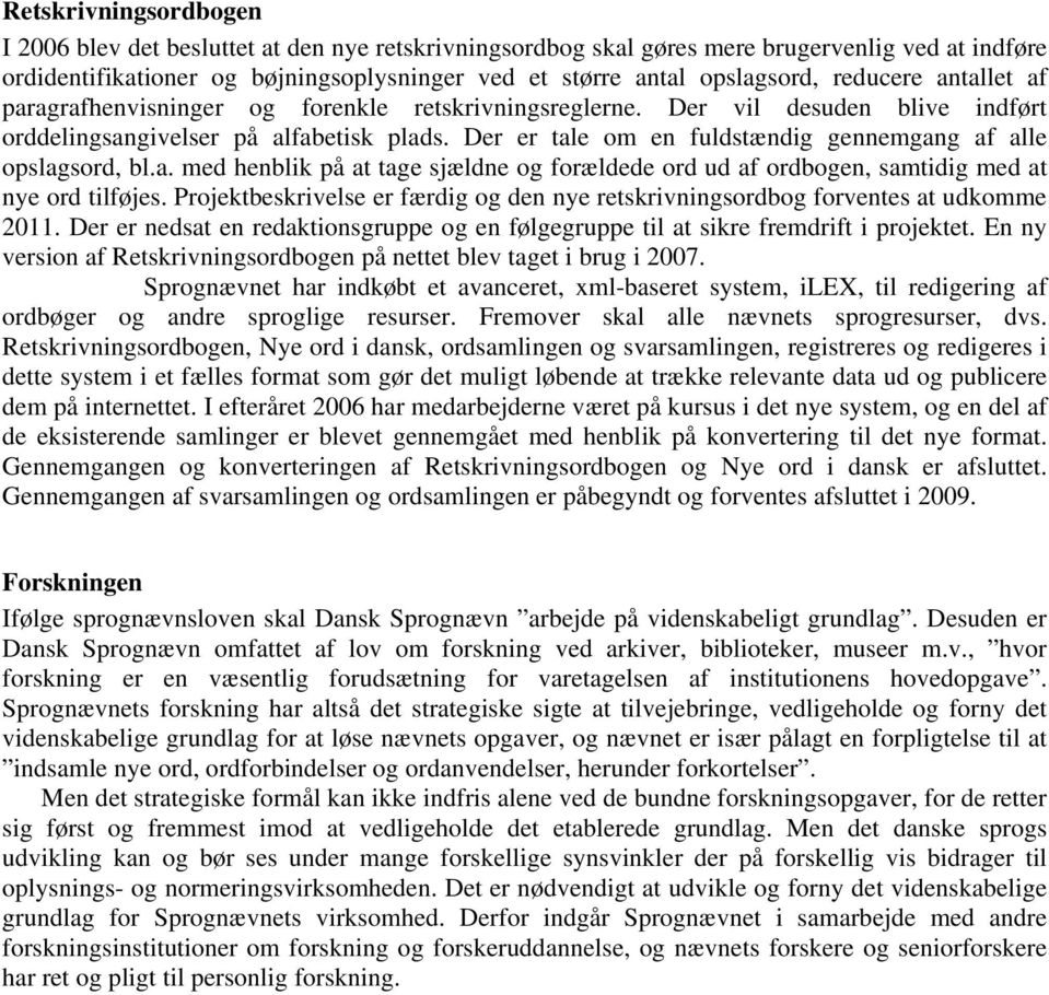 Der er tale om en fuldstændig gennemgang af alle opslagsord, bl.a. med henblik på at tage sjældne og forældede ord ud af ordbogen, samtidig med at nye ord tilføjes.