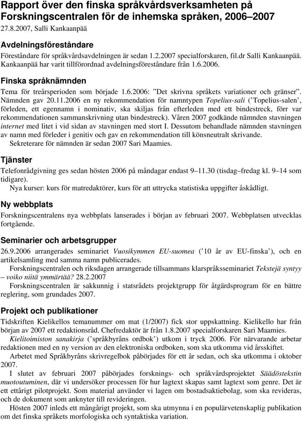 Kankaanpää har varit tillförordnad avdelningsföreståndare från 1.6.2006. Finska språknämnden Tema för treårsperioden som började 1.6.2006: Det skrivna språkets variationer och gränser. Nämnden gav 20.