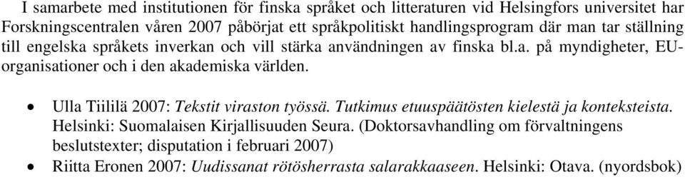 Ulla Tiililä 2007: Tekstit viraston työssä. Tutkimus etuuspäätösten kielestä ja konteksteista. Helsinki: Suomalaisen Kirjallisuuden Seura.