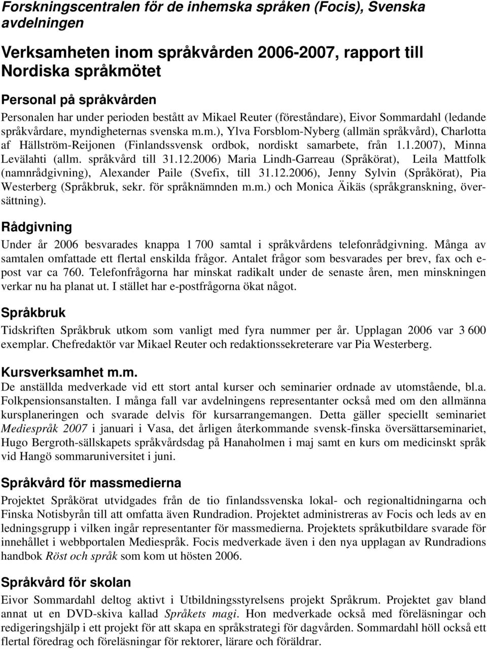 1.2007), Minna Levälahti (allm. språkvård till 31.12.2006) Maria Lindh-Garreau (Språkörat), Leila Mattfolk (namnrådgivning), Alexander Paile (Svefix, till 31.12.2006), Jenny Sylvin (Språkörat), Pia Westerberg (Språkbruk, sekr.