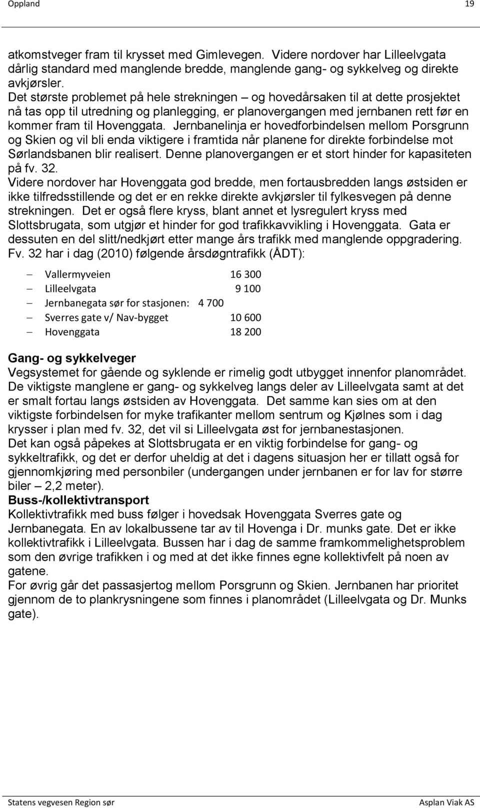 Jernbanelinja er hovedforbindelsen mellom Porsgrunn og Skien og vil bli enda viktigere i framtida når planene for direkte forbindelse mot Sørlandsbanen blir realisert.