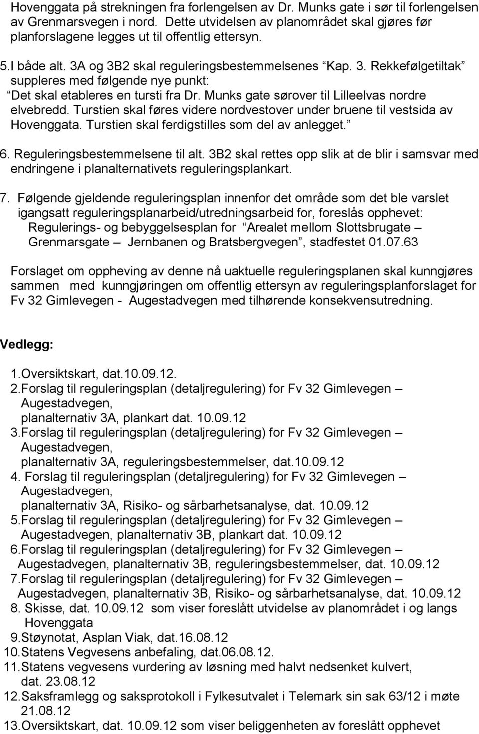 og 3B2 skal reguleringsbestemmelsenes Kap. 3. Rekkefølgetiltak suppleres med følgende nye punkt: Det skal etableres en tursti fra Dr. Munks gate sørover til Lilleelvas nordre elvebredd.