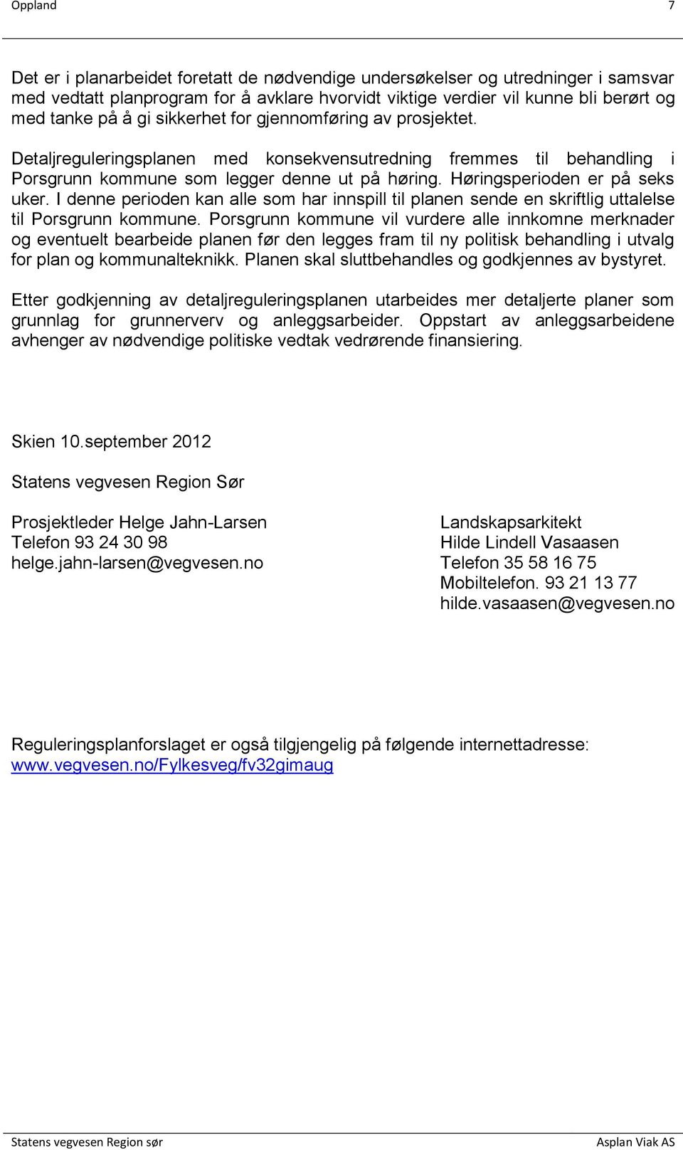 I denne perioden kan alle som har innspill til planen sende en skriftlig uttalelse til Porsgrunn kommune.