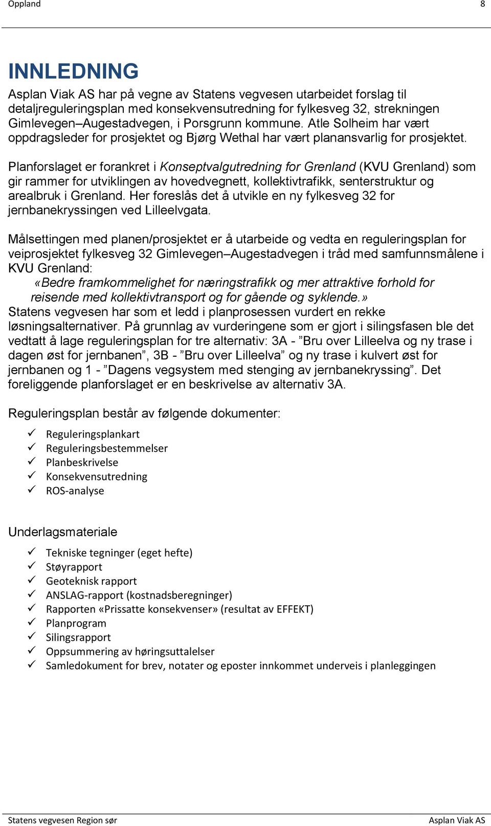 Planforslaget er forankret i Konseptvalgutredning for Grenland (KVU Grenland) som gir rammer for utviklingen av hovedvegnett, kollektivtrafikk, senterstruktur og arealbruk i Grenland.