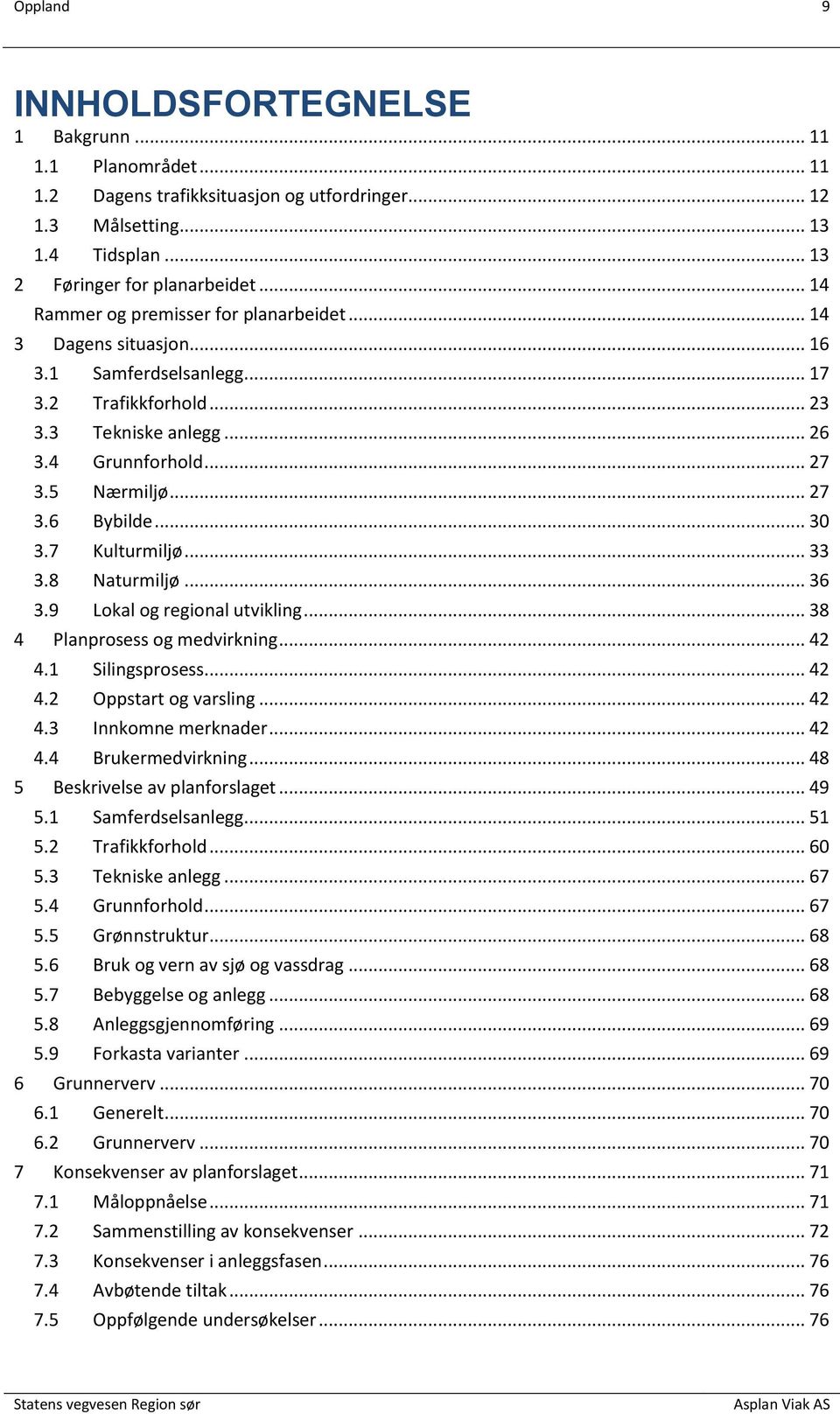 .. 30 3.7 Kulturmiljø... 33 3.8 Naturmiljø... 36 3.9 Lokal og regional utvikling... 38 4 Planprosess og medvirkning... 42 4.1 Silingsprosess... 42 4.2 Oppstart og varsling... 42 4.3 Innkomne merknader.