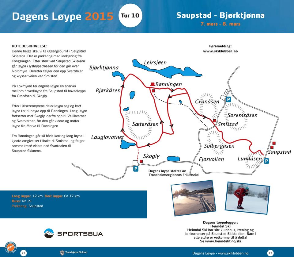 På Lokmyran tar dagens løype en snarvei mellom hovedløypa fra Saupstad til hovedløypa fra Granåsen til Skogly. Etter Litlsetermyrene deler løypa seg og kort løype tar til høyre opp til Rønningen.