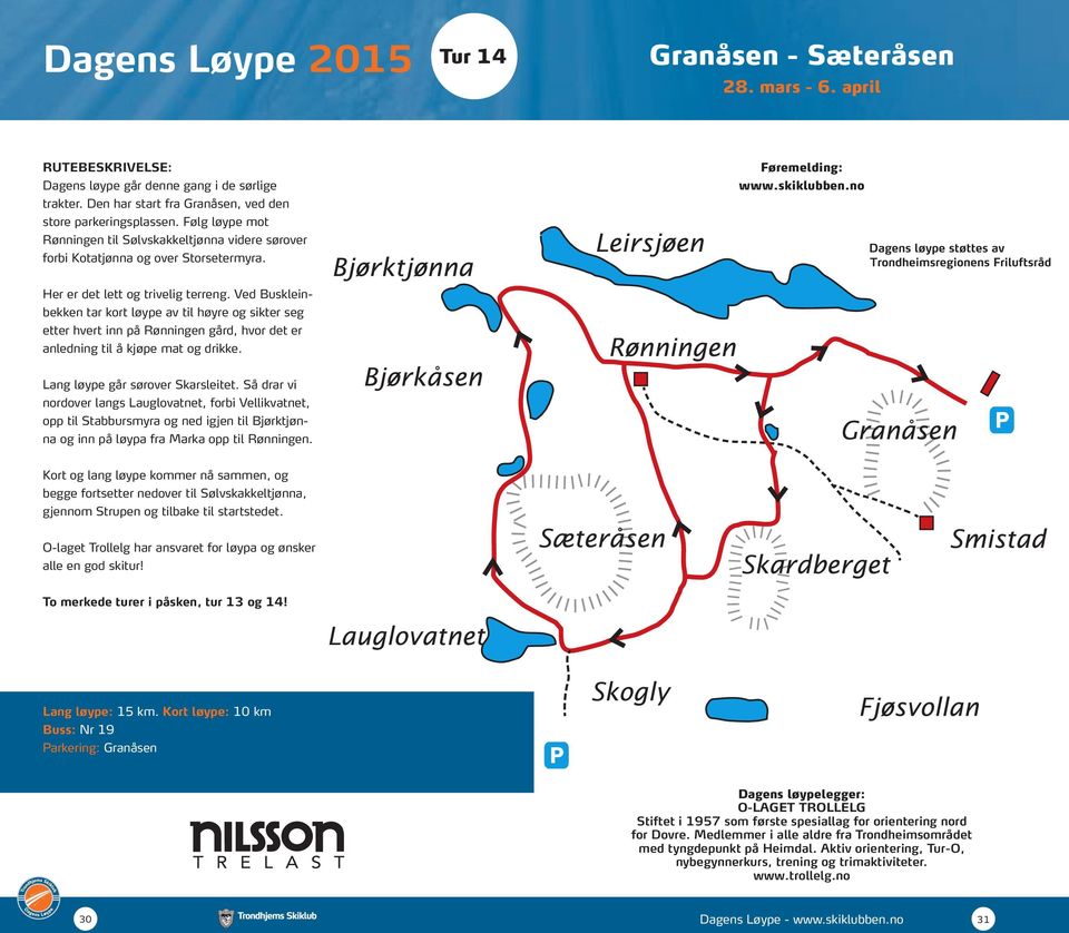 Ved Buskleinbekken tar kort løype av til høyre og sikter seg etter hvert inn på Rønningen gård, hvor det er anledning til å kjøpe mat og drikke. Lang løype går sørover Skarsleitet.