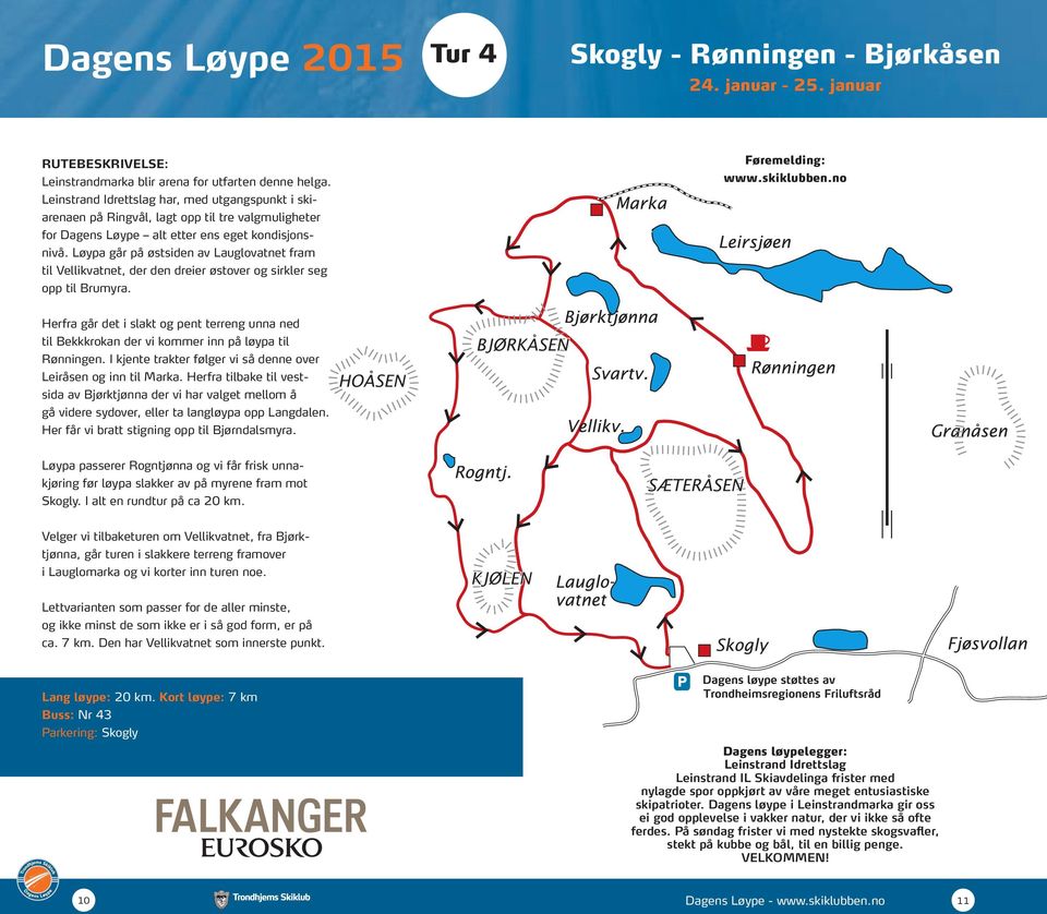 Løypa går på østsiden av Lauglovatnet fram til Vellikvatnet, der den dreier østover og sirkler seg opp til Brumyra.