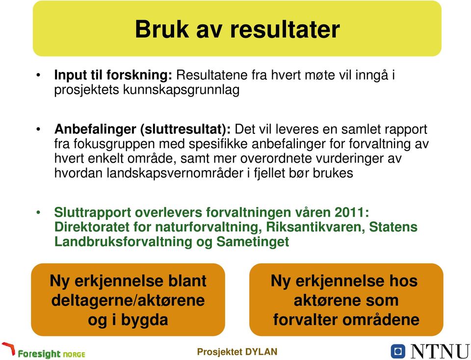 hvordan landskapsvernområder i fjellet bør brukes Sluttrapport overlevers forvaltningen våren 2011: Direktoratet for naturforvaltning,