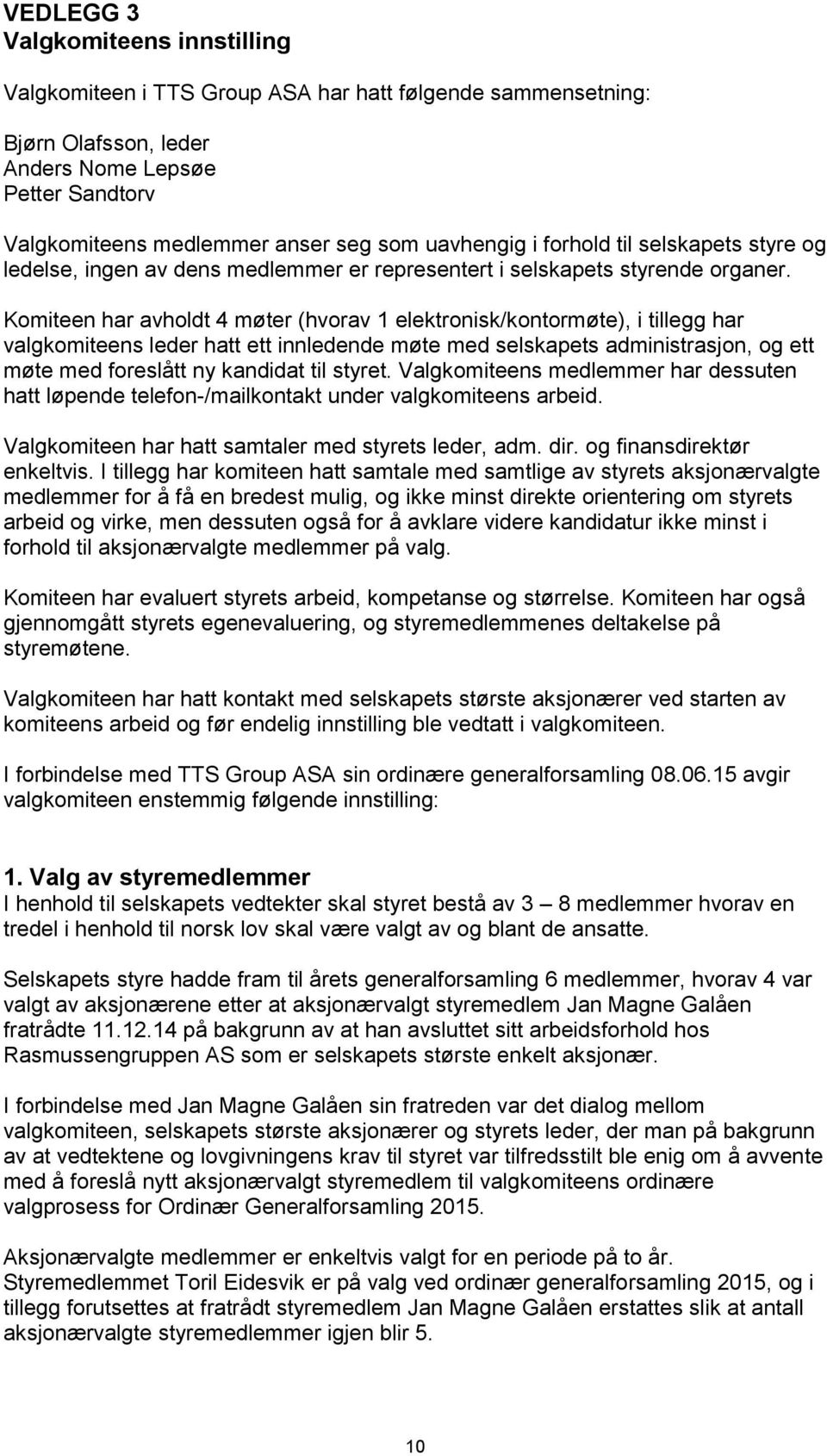 Komiteen har avholdt 4 møter (hvorav 1 elektronisk/kontormøte), i tillegg har valgkomiteens leder hatt ett innledende møte med selskapets administrasjon, og ett møte med foreslått ny kandidat til