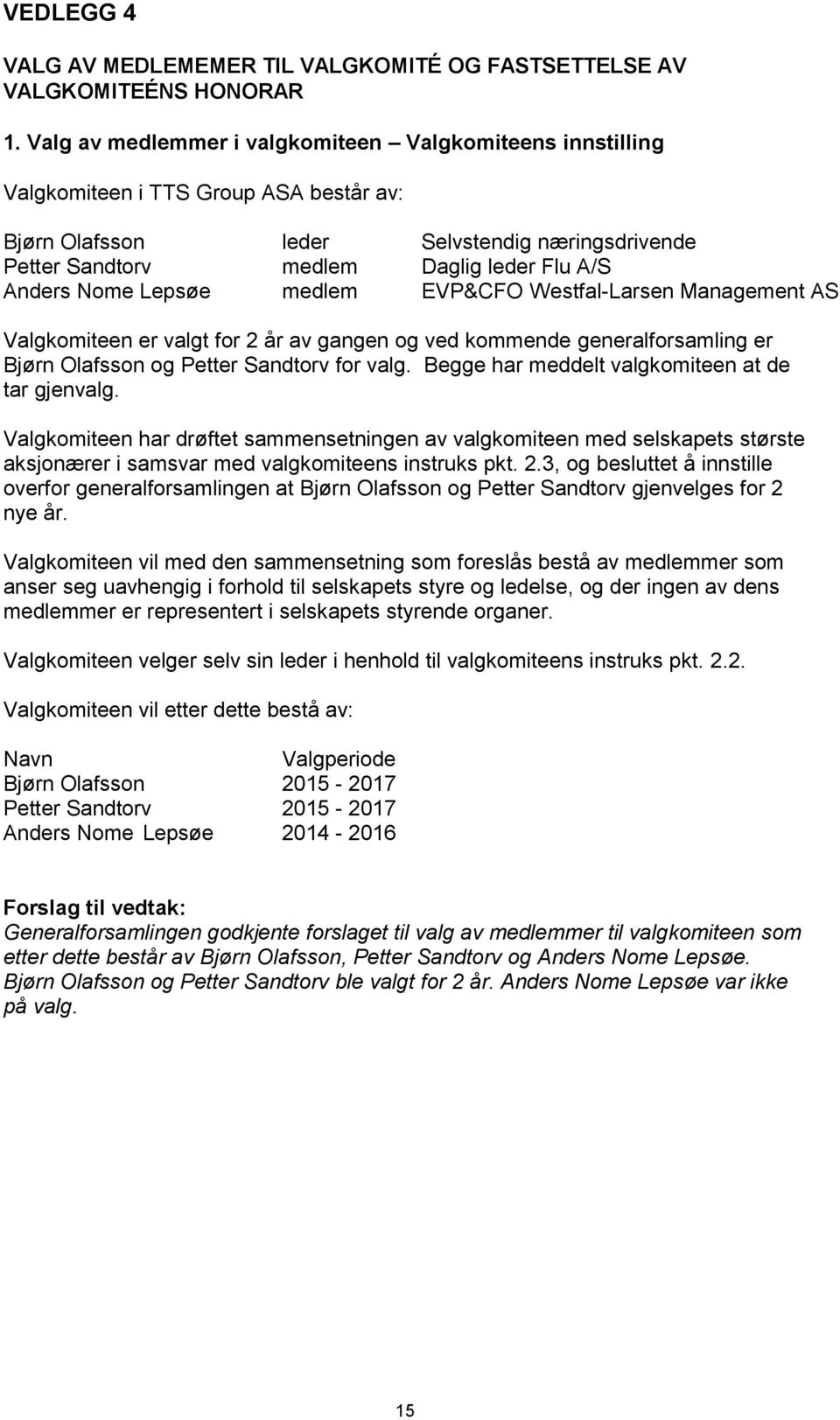 Nome Lepsøe medlem EVP&CFO Westfal-Larsen Management AS Valgkomiteen er valgt for 2 år av gangen og ved kommende generalforsamling er Bjørn Olafsson og Petter Sandtorv for valg.