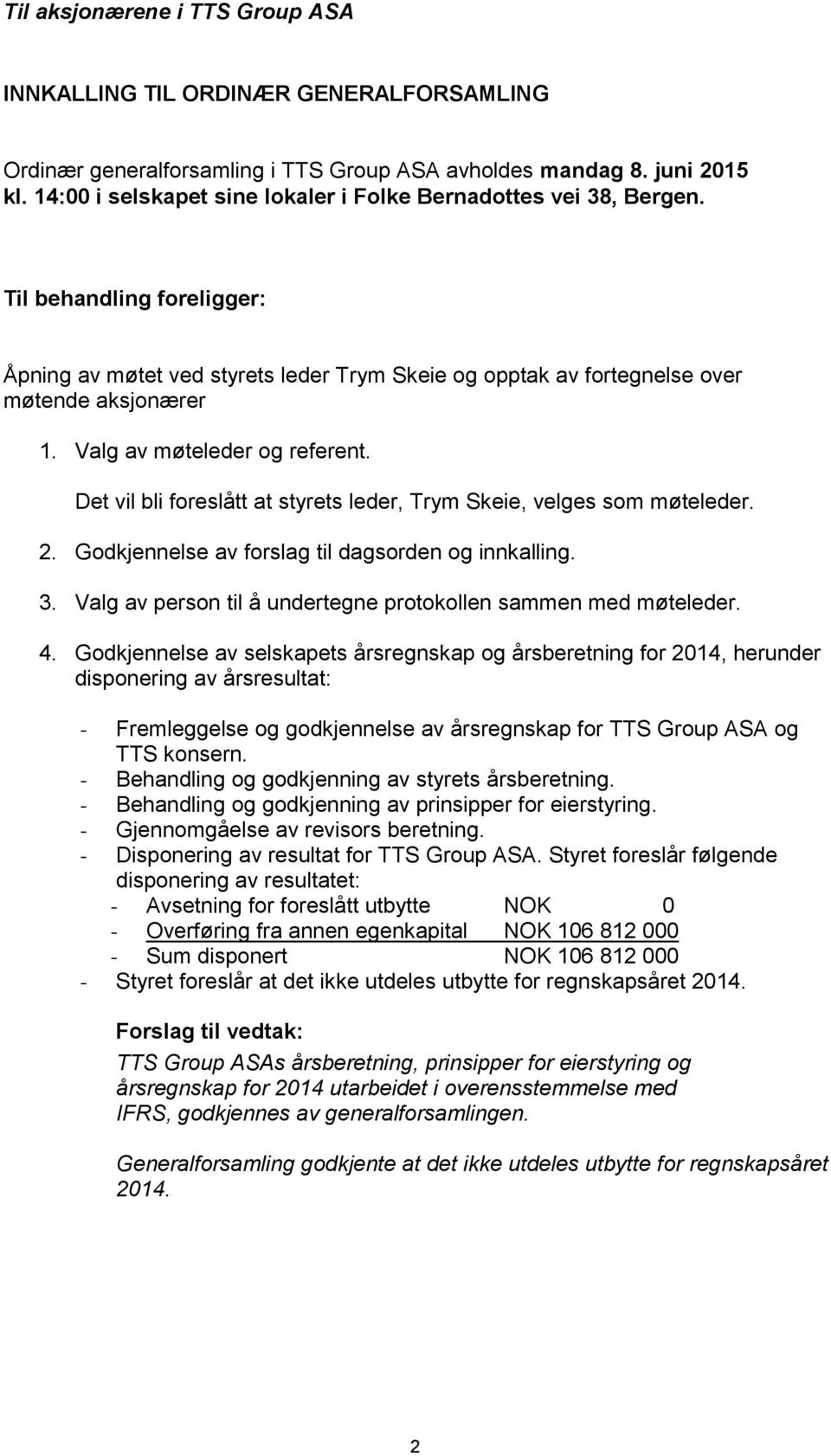 Valg av møteleder og referent. Det vil bli foreslått at styrets leder, Trym Skeie, velges som møteleder. 2. Godkjennelse av forslag til dagsorden og innkalling. 3.