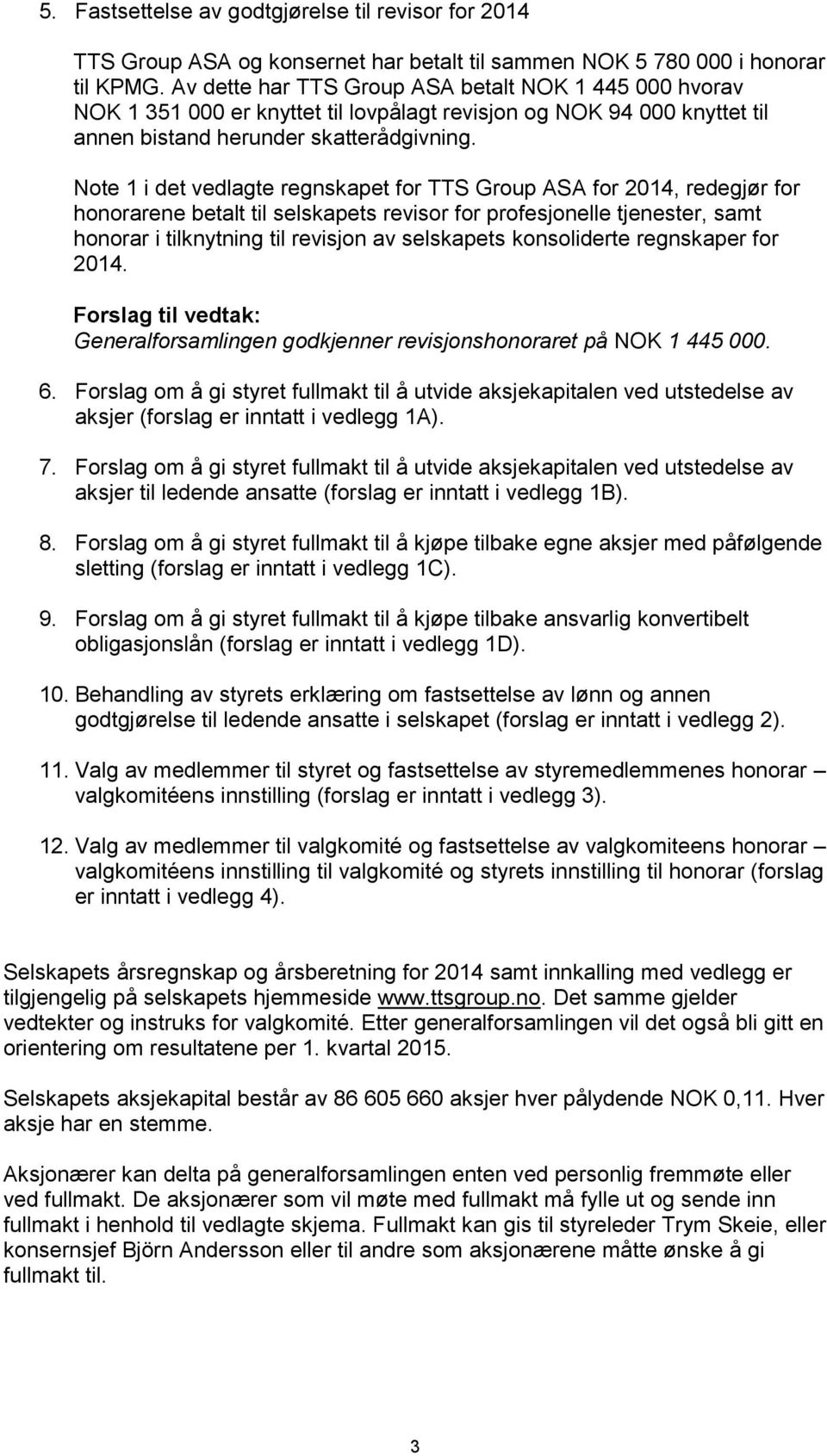 Note 1 i det vedlagte regnskapet for TTS Group ASA for 2014, redegjør for honorarene betalt til selskapets revisor for profesjonelle tjenester, samt honorar i tilknytning til revisjon av selskapets