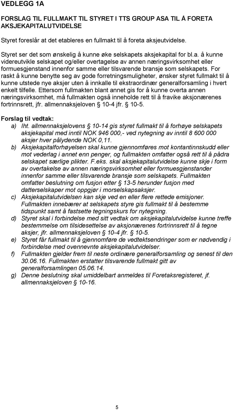 ets aksjekapital for bl.a. å kunne videreutvikle selskapet og/eller overtagelse av annen næringsvirksomhet eller formuesgjenstand innenfor samme eller tilsvarende bransje som selskapets.