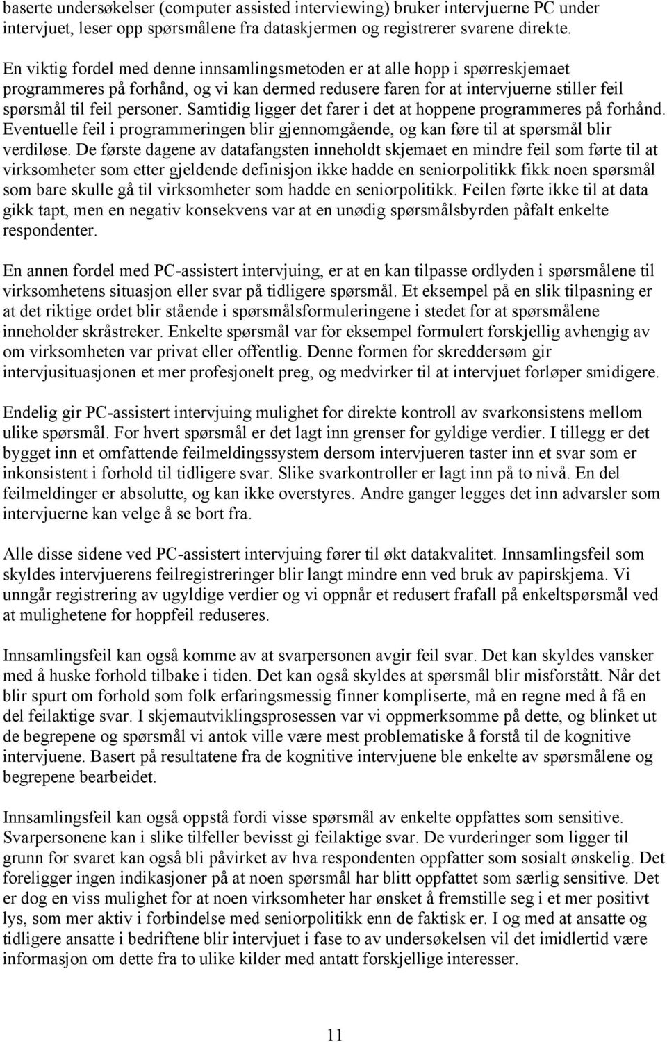 Samtidig ligger det farer i det at hoppene programmeres på forhånd. Eventuelle feil i programmeringen blir gjennomgående, og kan føre til at spørsmål blir verdiløse.