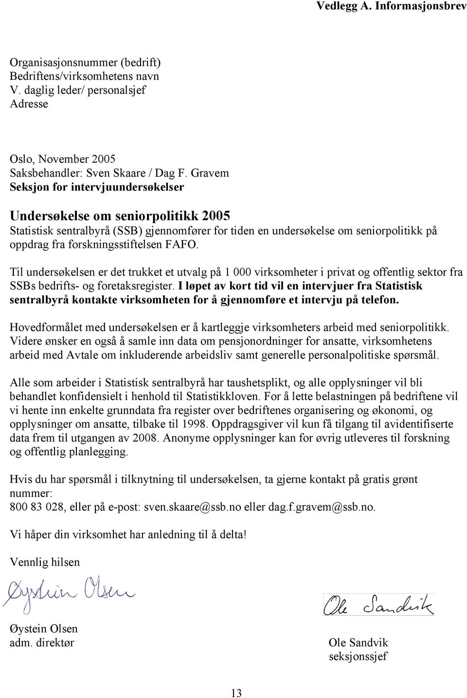 FAFO. Til undersøkelsen er det trukket et utvalg på 1 000 virksomheter i privat og offentlig sektor fra SSBs bedrifts- og foretaksregister.