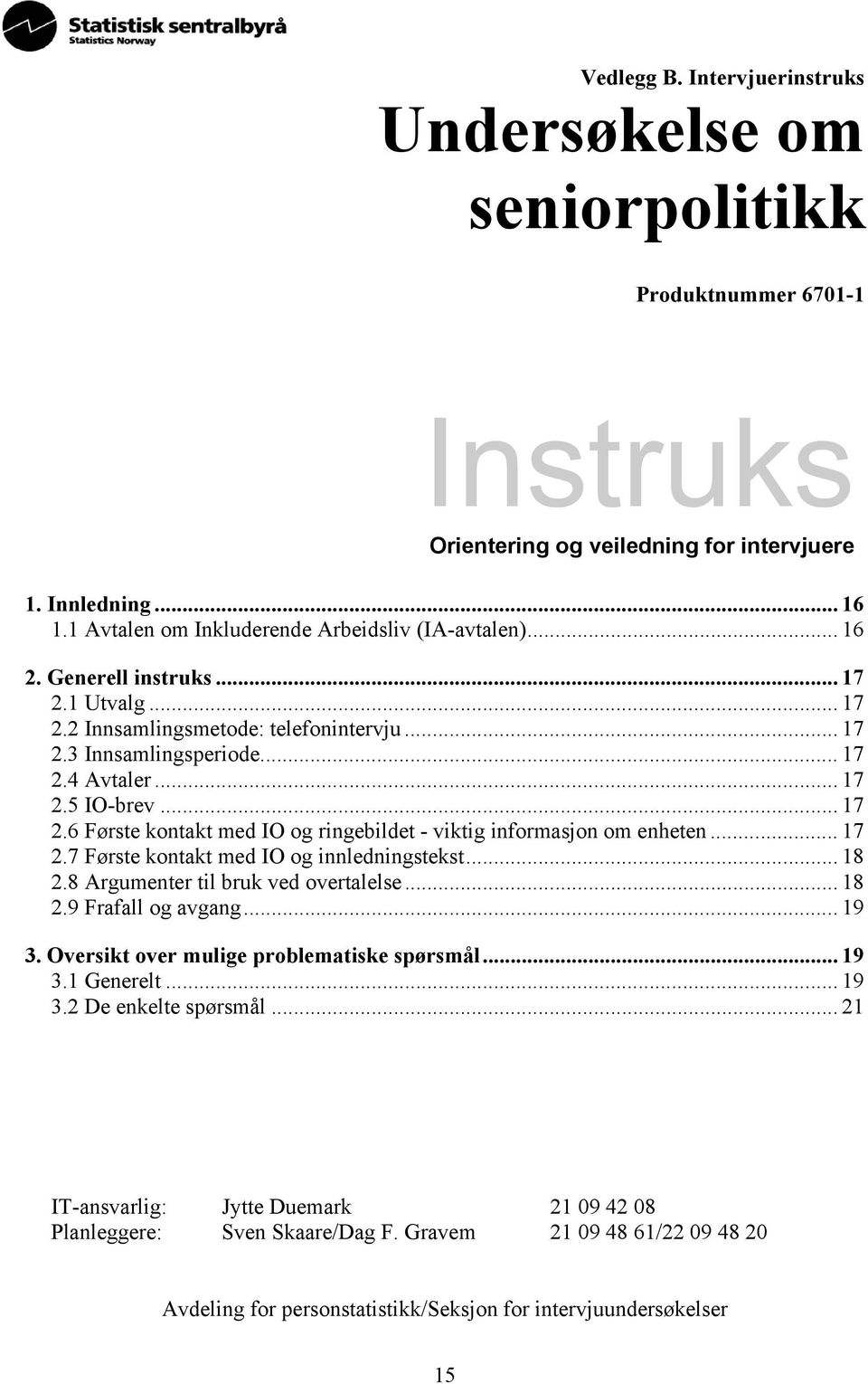 .. 17 2.6 Første kontakt med IO og ringebildet - viktig informasjon om enheten... 17 2.7 Første kontakt med IO og innledningstekst... 18 2.8 Argumenter til bruk ved overtalelse... 18 2.9 Frafall og avgang.