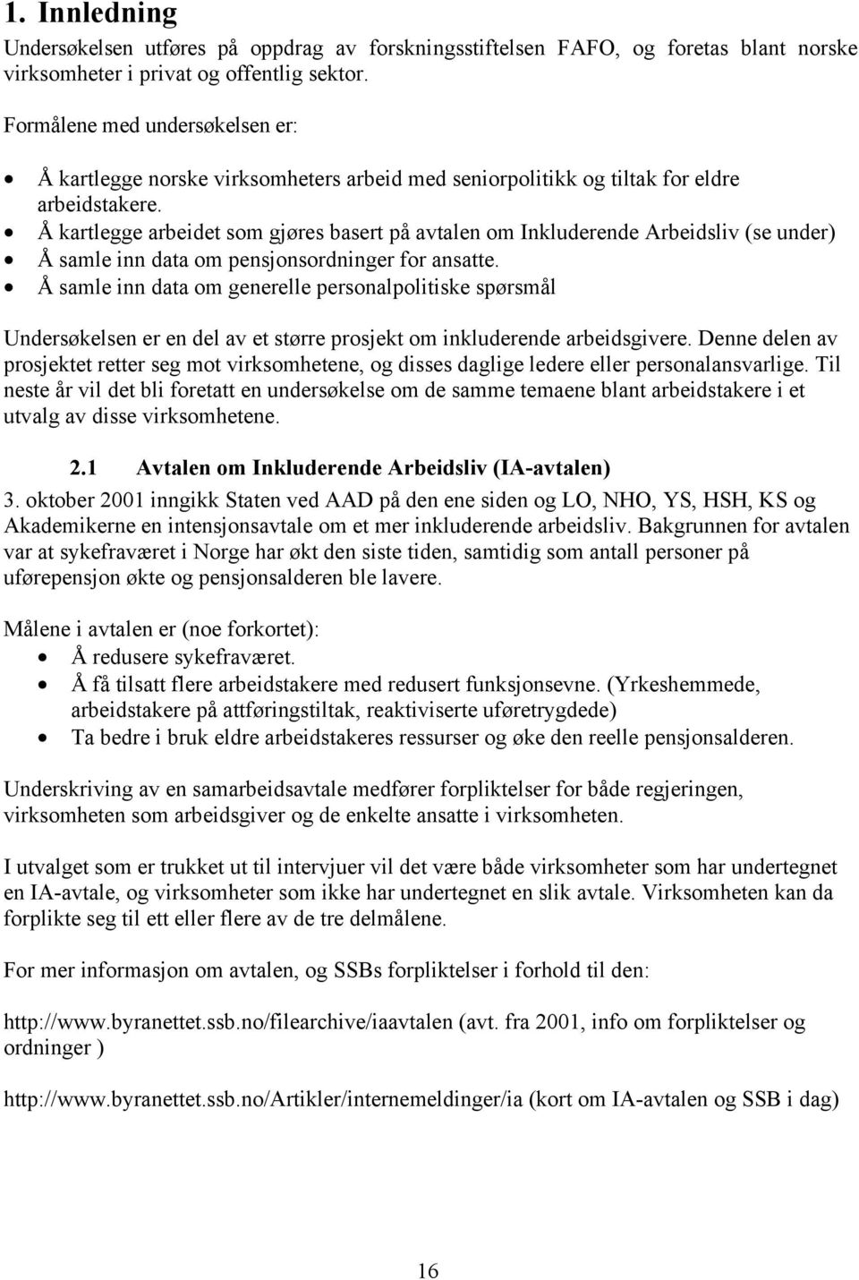 Å kartlegge arbeidet som gjøres basert på avtalen om Inkluderende Arbeidsliv (se under) Å samle inn data om pensjonsordninger for ansatte.