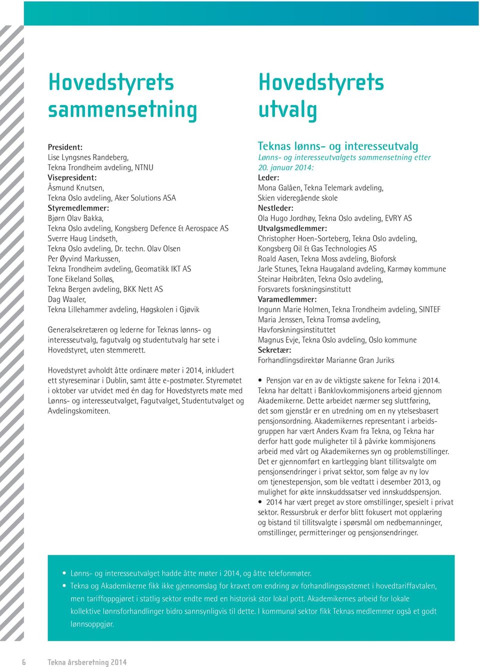 Olav Olsen Per Øyvind Markussen, Tekna Trondheim avdeling, Geomatikk IKT AS Tone Eikeland Solløs, Tekna Bergen avdeling, BKK Nett AS Dag Waaler, Tekna Lillehammer avdeling, Høgskolen i Gjøvik