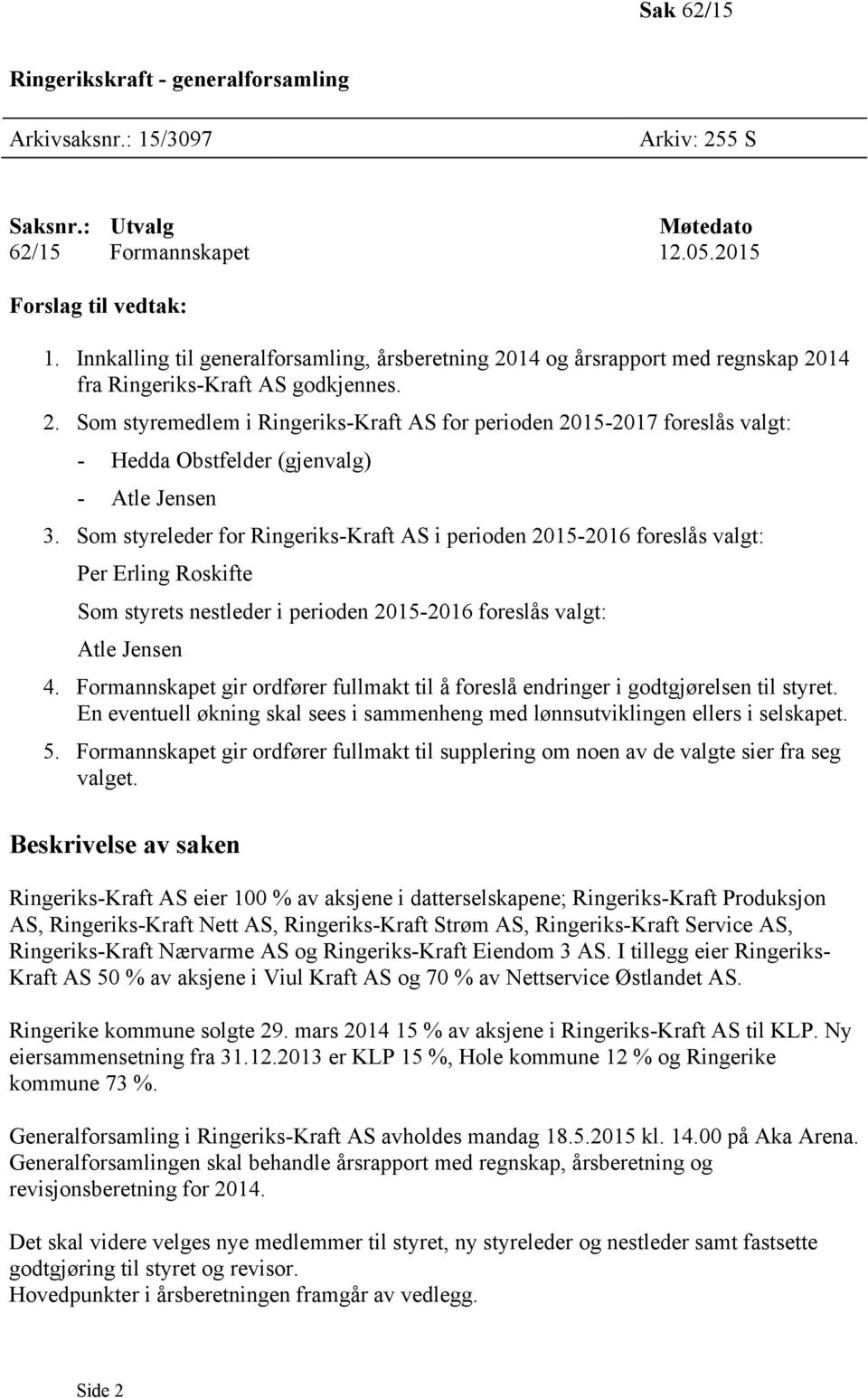 Som styreleder for Ringeriks-Kraft AS i perioden 2015-2016 foreslås valgt: Per Erling Roskifte Som styrets nestleder i perioden 2015-2016 foreslås valgt: Atle Jensen 4.
