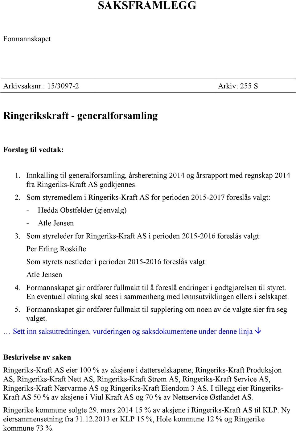 Som styreleder for Ringeriks-Kraft AS i perioden 2015-2016 foreslås valgt: Per Erling Roskifte Som styrets nestleder i perioden 2015-2016 foreslås valgt: Atle Jensen 4.