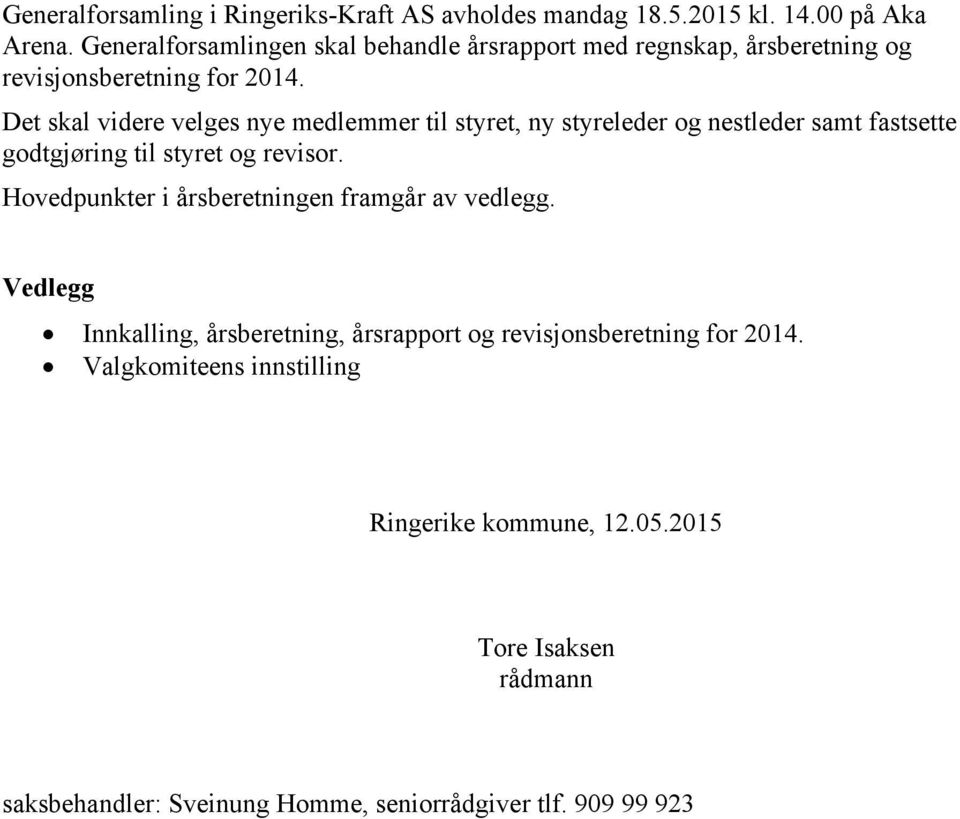 Det skal videre velges nye medlemmer til styret, ny styreleder og nestleder samt fastsette godtgjøring til styret og revisor.