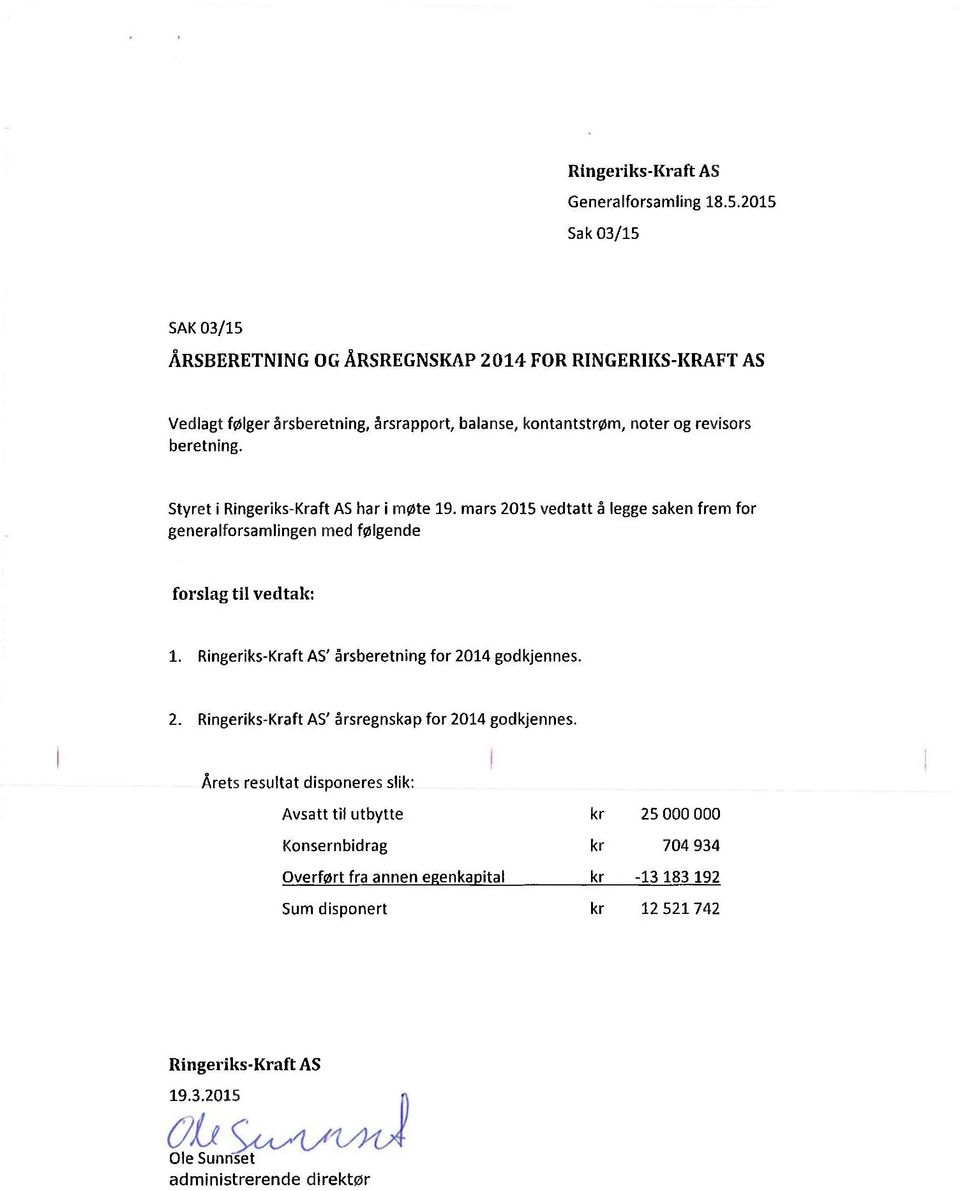 Styret i Ringeriks-Kraft AS har i møte 19. mars 2015 vedtatt å legge saken frem for generalforsamlingen med følgende forslag til vedtak: 1.