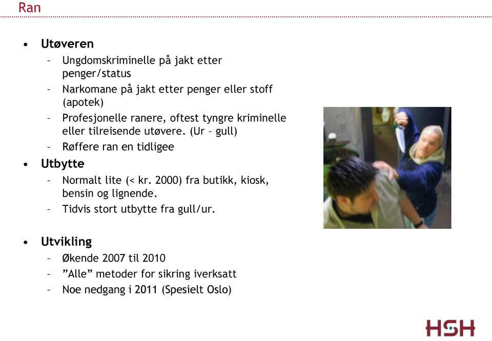 (Ur gull) Røffere ran en tidligee Utbytte Normalt lite (< kr. 2000) fra butikk, kiosk, bensin og lignende.