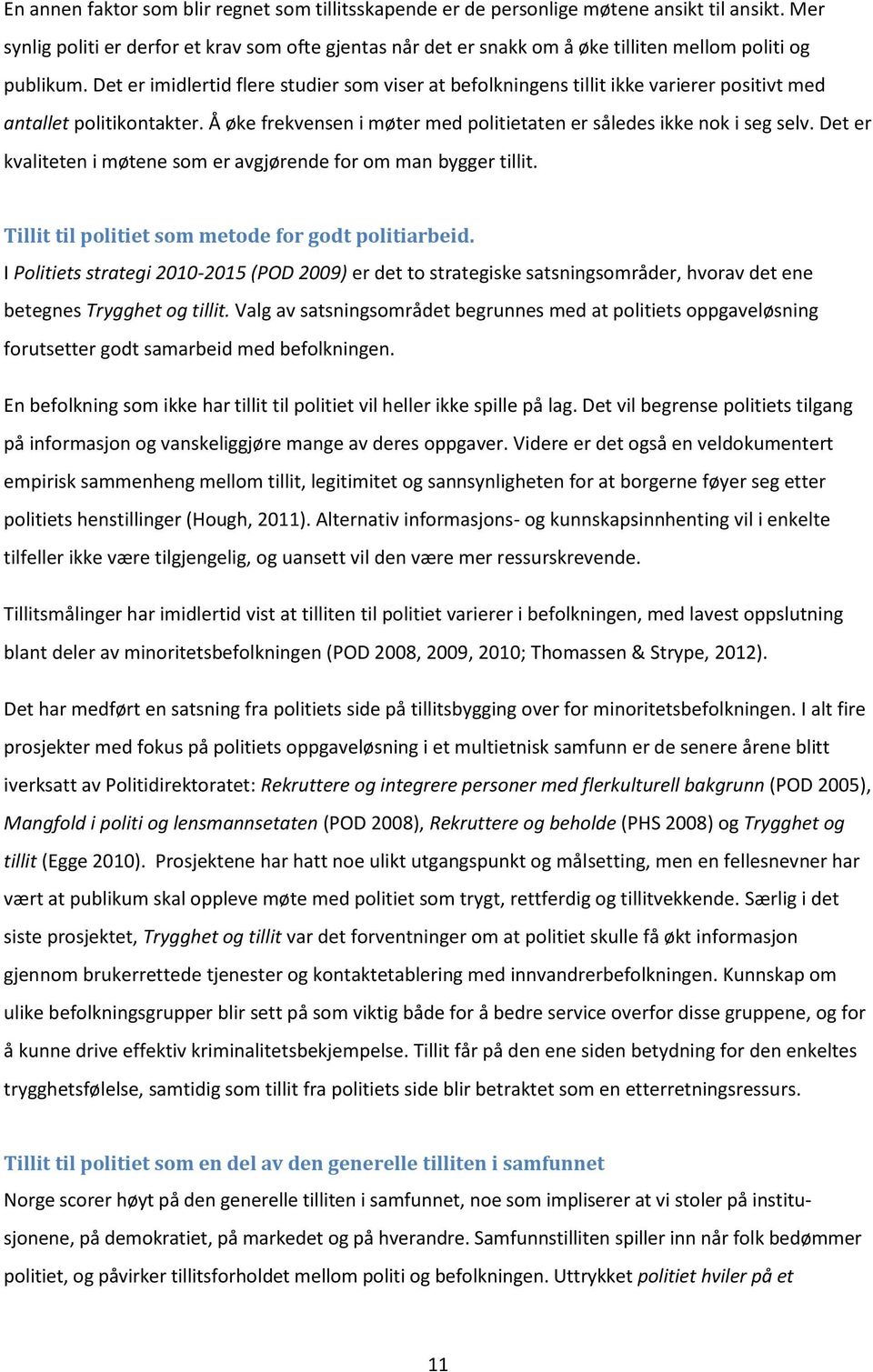 Det er imidlertid flere studier som viser at befolkningens tillit ikke varierer positivt med antallet politikontakter. Å øke frekvensen i møter med politietaten er således ikke nok i seg selv.