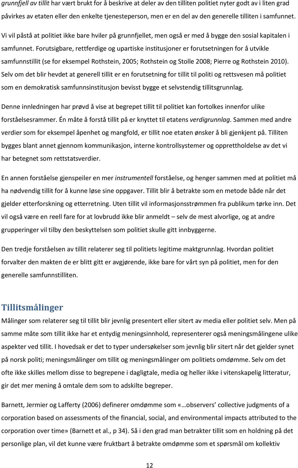 Forutsigbare, rettferdige og upartiske institusjoner er forutsetningen for å utvikle samfunnstillit (se for eksempel Rothstein, 2005; Rothstein og Stolle 2008; Pierre og Rothstein 2010).