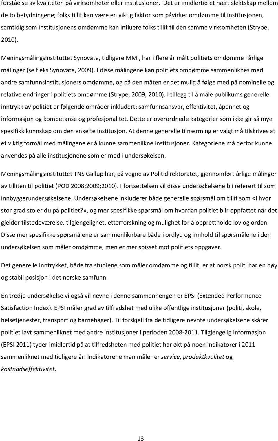 tillit til den samme virksomheten (Strype, 2010). Meningsmålingsinstituttet Synovate, tidligere MMI, har i flere år målt politiets omdømme i årlige målinger (se f eks Synovate, 2009).