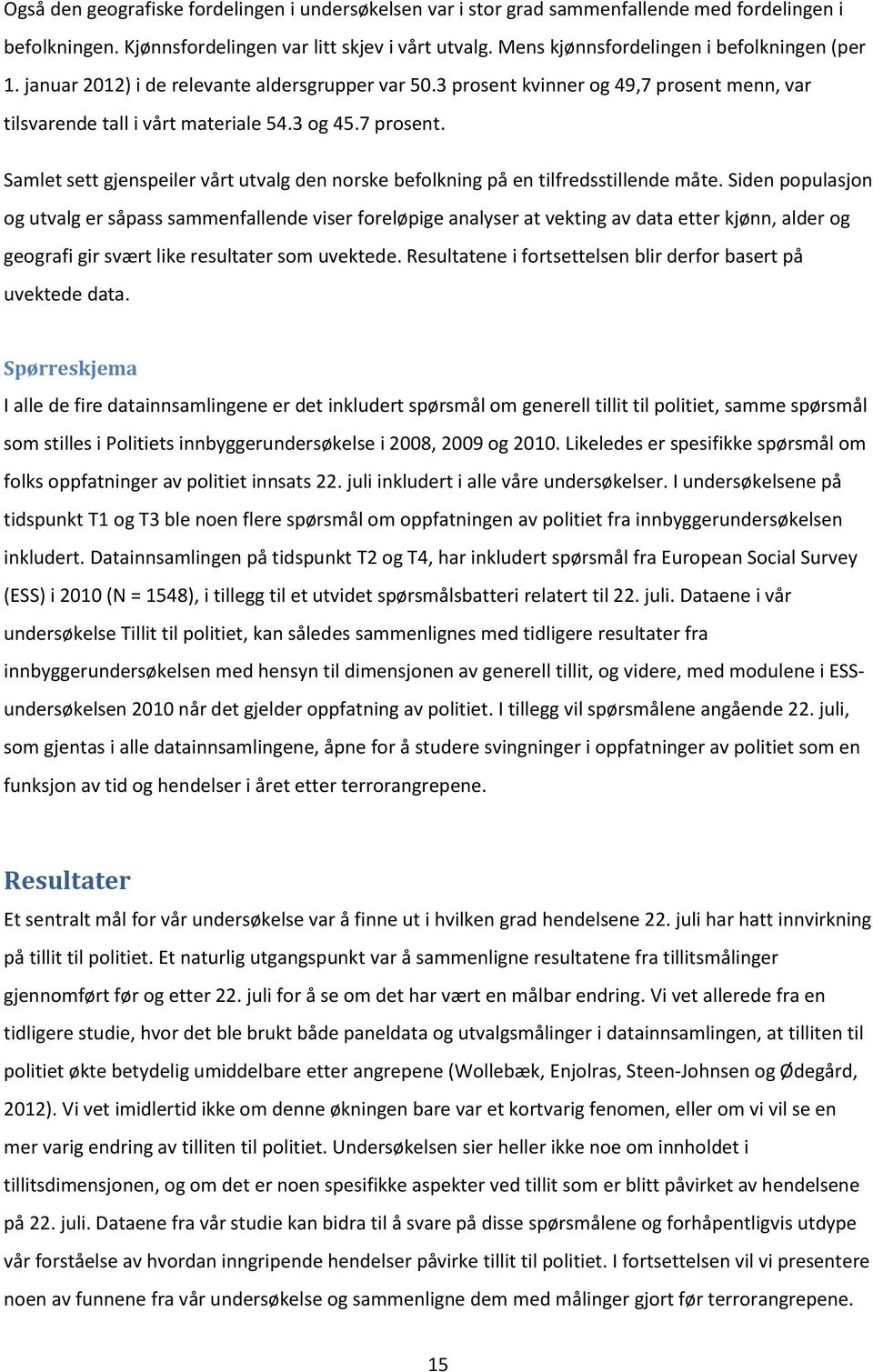 menn, var tilsvarende tall i vårt materiale 54.3 og 45.7 prosent. Samlet sett gjenspeiler vårt utvalg den norske befolkning på en tilfredsstillende måte.