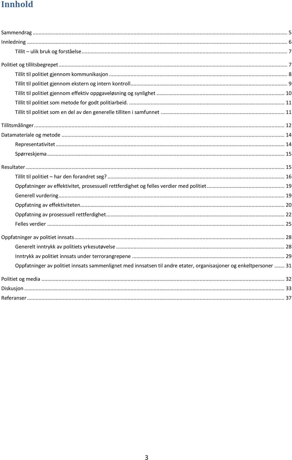 ... 11 Tillit til politiet som en del av den generelle tilliten i samfunnet... 11 Tillitsmålinger... 12 Datamateriale og metode... 14 Representativitet... 14 Spørreskjema... 15 Resultater.