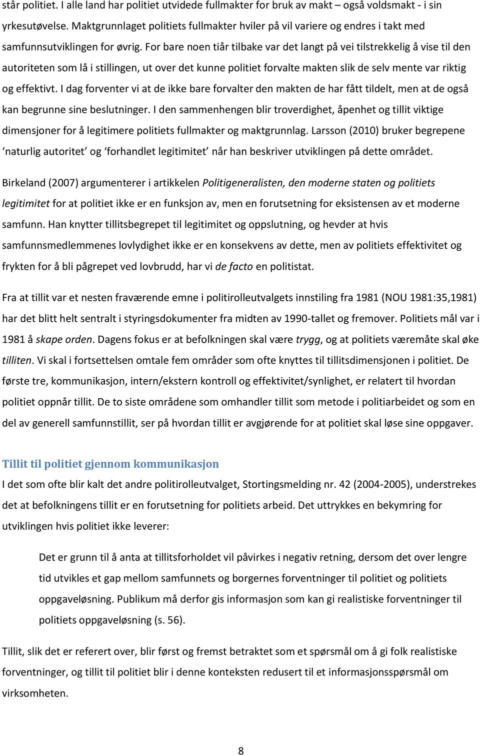 For bare noen tiår tilbake var det langt på vei tilstrekkelig å vise til den autoriteten som lå i stillingen, ut over det kunne politiet forvalte makten slik de selv mente var riktig og effektivt.