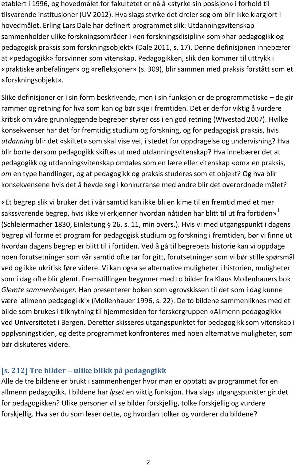 2011, s. 17). Denne definisjonen innebærer at «pedagogikk» forsvinner som vitenskap. Pedagogikken, slik den kommer til uttrykk i «praktiske anbefalinger» og «refleksjoner» (s.