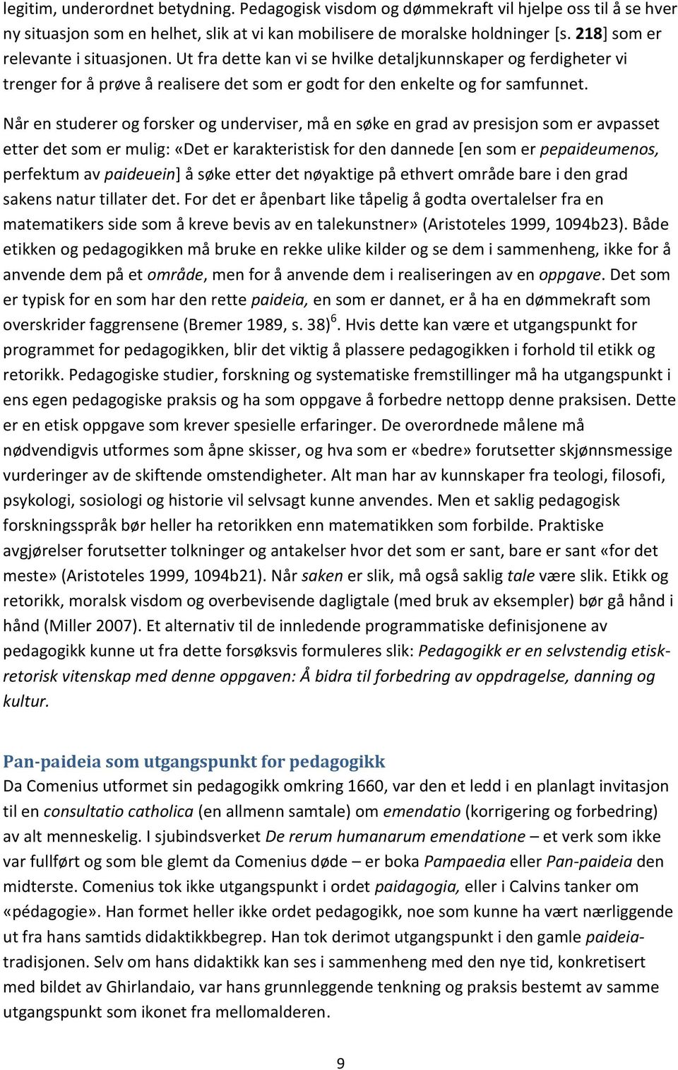 Når en studerer og forsker og underviser, må en søke en grad av presisjon som er avpasset etter det som er mulig: «Det er karakteristisk for den dannede [en som er pepaideumenos, perfektum av