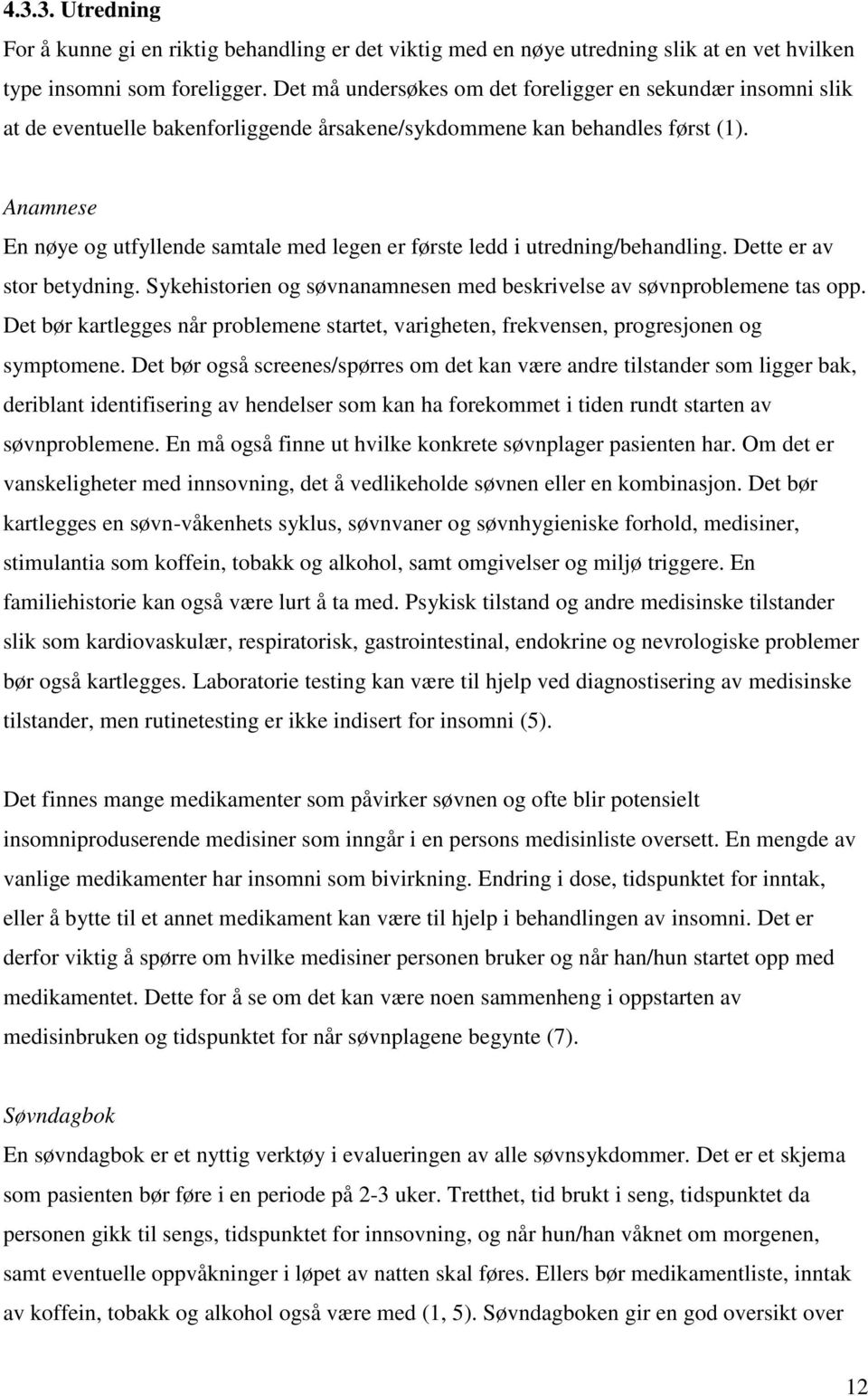 Anamnese En nøye og utfyllende samtale med legen er første ledd i utredning/behandling. Dette er av stor betydning. Sykehistorien og søvnanamnesen med beskrivelse av søvnproblemene tas opp.