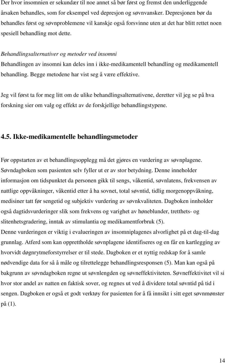 Behandlingsalternativer og metoder ved insomni Behandlingen av insomni kan deles inn i ikke-medikamentell behandling og medikamentell behandling. Begge metodene har vist seg å være effektive.