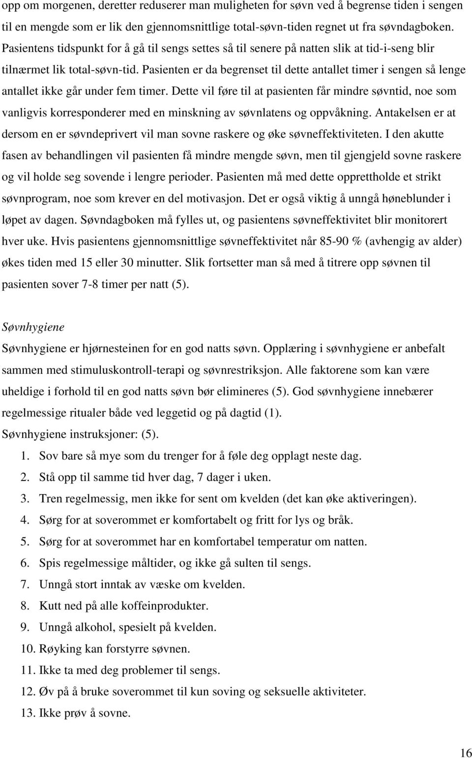 Pasienten er da begrenset til dette antallet timer i sengen så lenge antallet ikke går under fem timer.